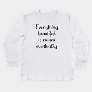 Everything Beautiful Is Ruined Eventually Kids Long Sleeve T-Shirt